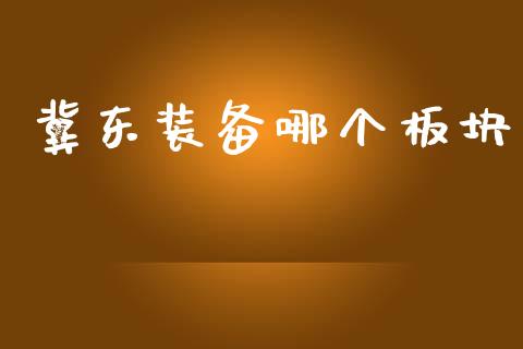 冀东装备哪个板块_https://www.apanben.com_股市分析_第1张