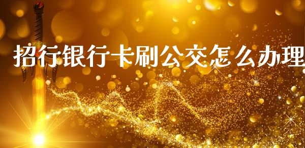 招行银行卡刷公交怎么办理_https://www.apanben.com_国际财经_第1张