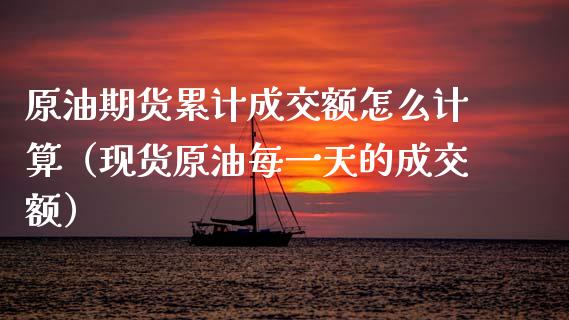 原油期货累计成交额怎么计算（现货原油每一天的成交额）_https://www.apanben.com_国际期货_第1张