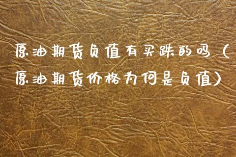原油期货负值有买跌的吗（原油期货价格为何是负值）_https://www.apanben.com_期货学院_第1张