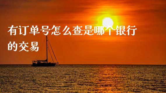 有订单号怎么查是哪个银行的交易_https://www.apanben.com_股市分析_第1张