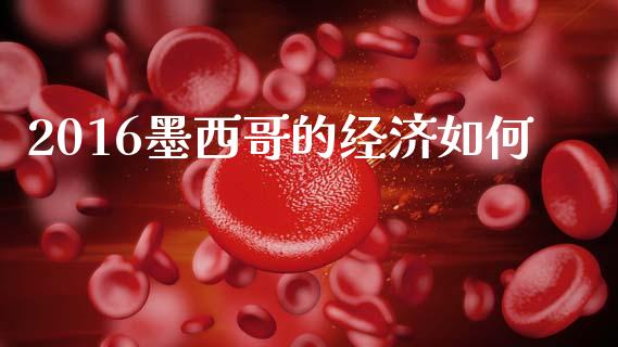 2016墨西哥的经济如何_https://www.apanben.com_国际财经_第1张