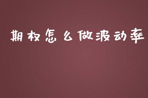 期权怎么做波动率_https://www.apanben.com_国际期货_第1张
