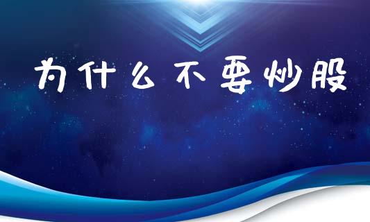 为什么不要炒股_https://www.apanben.com_财经资讯_第1张