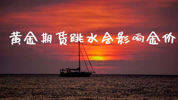 黄金期货跳水会影响金价_https://www.apanben.com_期货学院_第1张