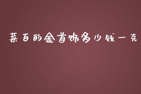 菜百的金首饰多少钱一克_https://www.apanben.com_股市指导_第1张