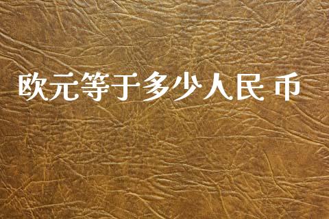 欧元等于多少人民 币_https://www.apanben.com_国际财经_第1张