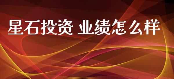 星石投资 业绩怎么样_https://www.apanben.com_国际财经_第1张