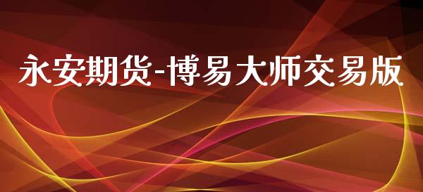 永安期货-博易大师交易版_https://www.apanben.com_期货学院_第1张