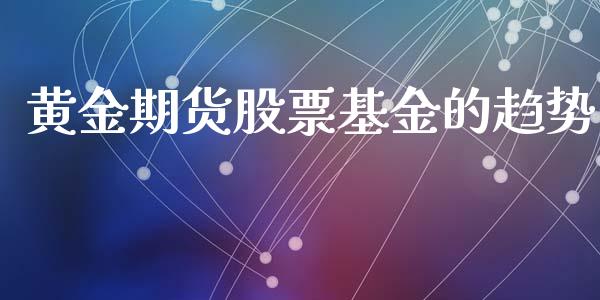 黄金期货股票基金的趋势_https://www.apanben.com_国际期货_第1张