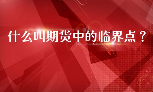 什么叫期货中的临界点?_国际财经_第1张_安贝财经网 什么叫期货中的临界点?_https://www.apanben.com_国际财经_第1张