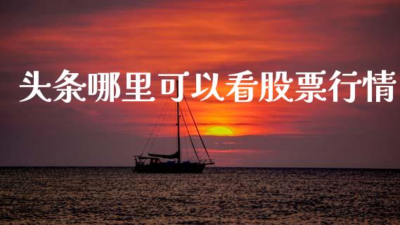 头条哪里可以看股票行情_https://www.apanben.com_股市指导_第1张