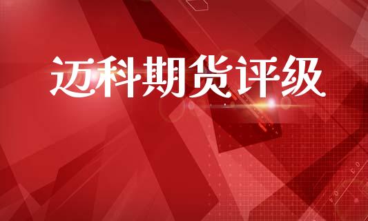 迈科期货评级_https://www.apanben.com_在线喊单_第1张