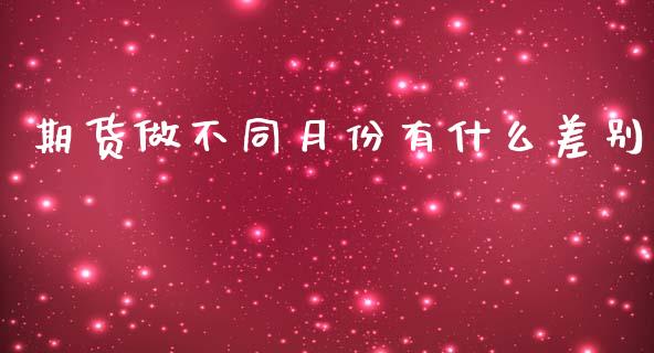 期货做不同月份有什么差别_https://www.apanben.com_期货学院_第1张