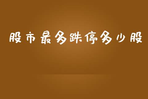股市最多跌停多少股_https://www.apanben.com_国际期货_第1张