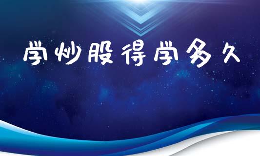 学炒股得学多久_https://www.apanben.com_股市指导_第1张