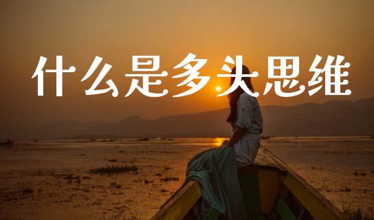 什么是多头思维_https://www.apanben.com_国际期货_第1张