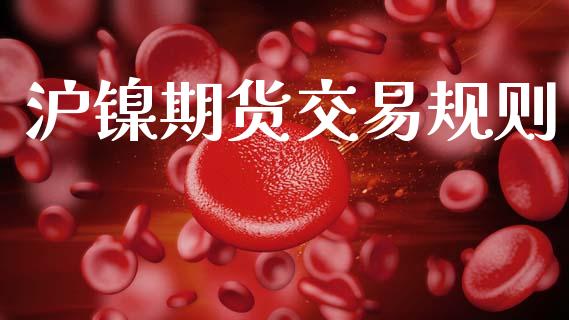 沪镍期货交易规则_https://www.apanben.com_股市分析_第1张