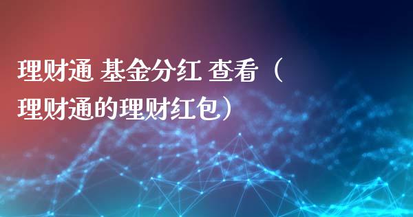 理财通 基金分红 查看（理财通的理财红包）_https://www.apanben.com_财经资讯_第1张