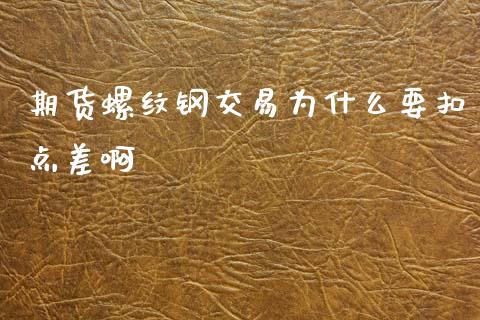 期货螺纹钢交易为什么要扣点差啊_https://www.apanben.com_在线喊单_第1张