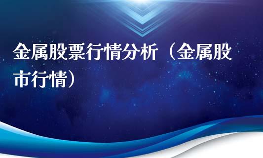 金属股票行情分析（金属股市行情）_https://www.apanben.com_股票怎么玩_第1张