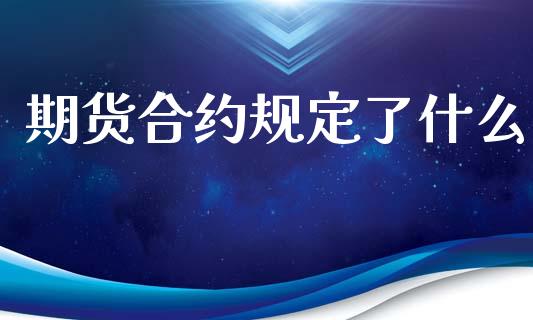 期货合约规定了什么_https://www.apanben.com_股市分析_第1张