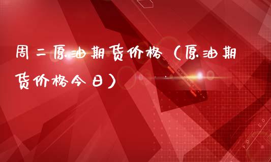 周二原油期货价格（原油期货价格今日）_https://www.apanben.com_期货学院_第1张