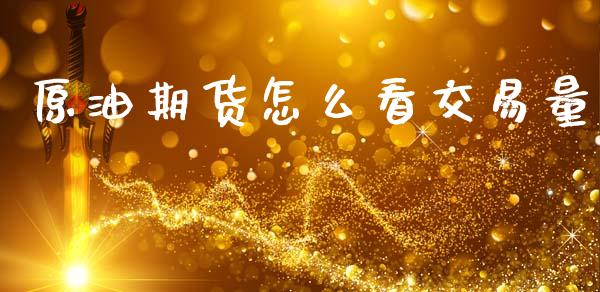 原油期货怎么看交易量_https://www.apanben.com_股票怎么玩_第1张