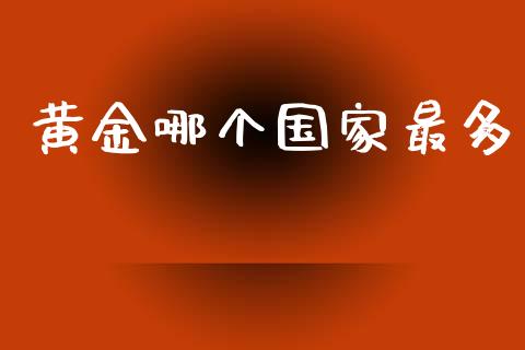 黄金哪个国家最多_https://www.apanben.com_股票怎么玩_第1张