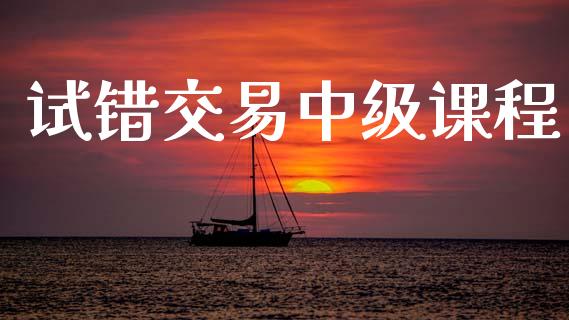 试错交易中级课程_https://www.apanben.com_股票怎么玩_第1张