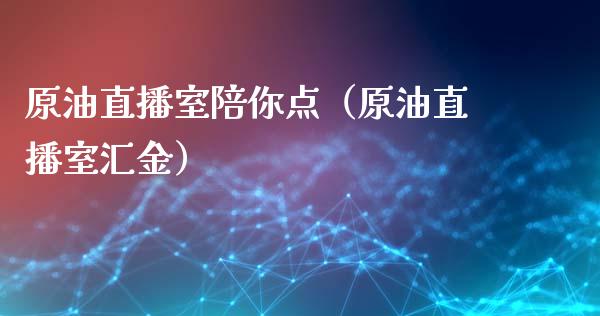 原油直播室陪你点（原油直播室汇金）_https://www.apanben.com_在线喊单_第1张
