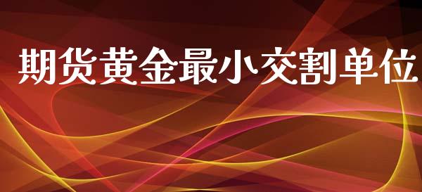 期货黄金最小交割单位_https://www.apanben.com_国际期货_第1张