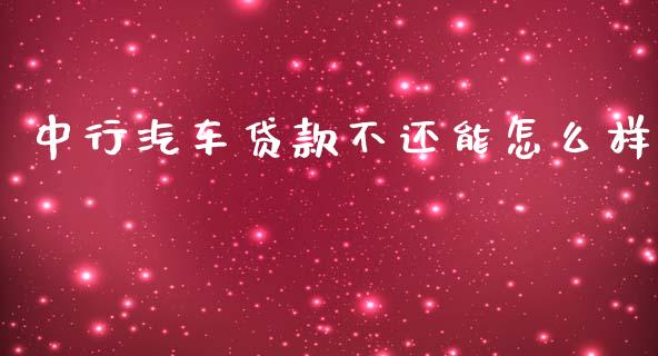 中行汽车贷款不还能怎么样_https://www.apanben.com_期货学院_第1张