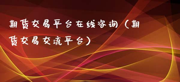 期货交易平台在线咨询（期货交易交流平台）_https://www.apanben.com_在线喊单_第1张