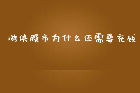 游侠股市为什么还需要充钱_https://www.apanben.com_股市分析_第1张