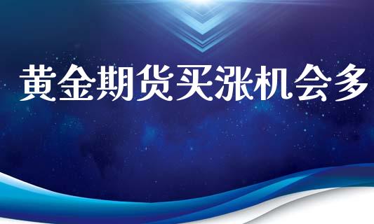 黄金期货买涨机会多_https://www.apanben.com_国际期货_第1张