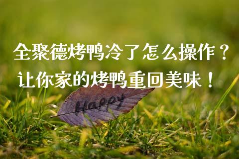 全聚德烤鸭冷了怎么操作？ 让你家的烤鸭重回美味！_https://www.apanben.com_在线喊单_第1张