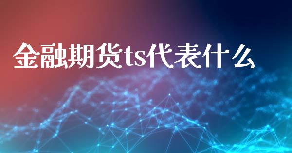 金融期货ts代表什么_https://www.apanben.com_期货学院_第1张