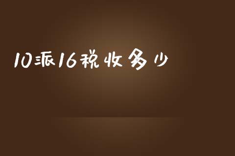 10派16税收多少_https://www.apanben.com_股市分析_第1张