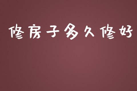 修房子多久修好_https://www.apanben.com_在线喊单_第1张