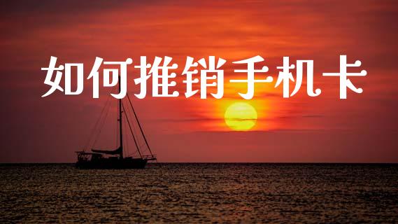 如何推销手机卡_https://www.apanben.com_在线喊单_第1张