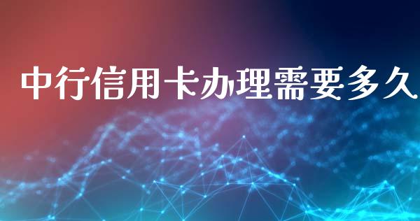 中行信用卡办理需要多久_https://www.apanben.com_股票怎么玩_第1张