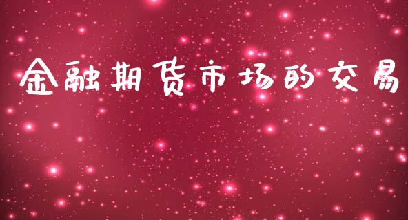 金融期货市场的交易_https://www.apanben.com_国际期货_第1张