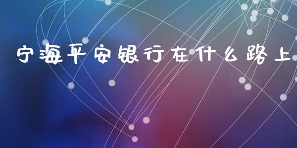 宁海平安银行在什么路上_https://www.apanben.com_国际财经_第1张