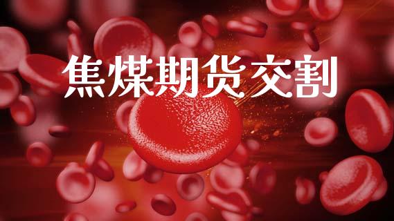 焦煤期货交割_https://www.apanben.com_股市指导_第1张