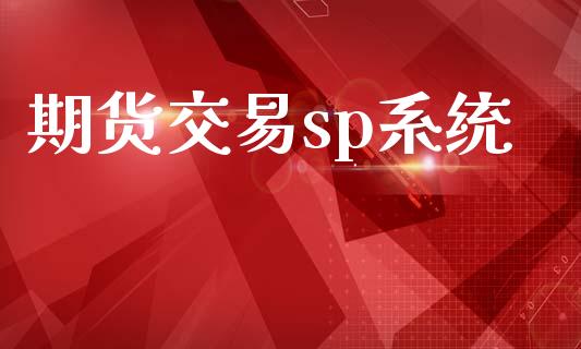 期货交易sp系统_https://www.apanben.com_财经资讯_第1张