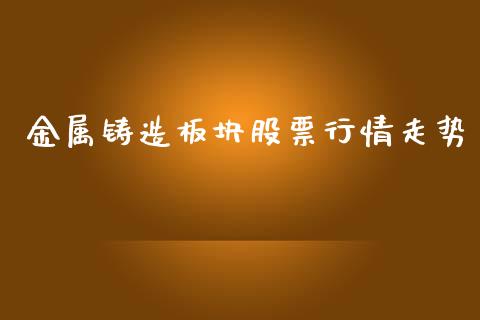 金属铸造板块股票行情走势_https://www.apanben.com_股票怎么玩_第1张