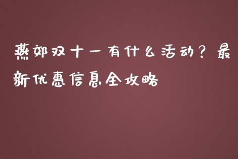 燕郊双十一有什么活动？最新优惠信息全攻略_https://www.apanben.com_股市分析_第1张