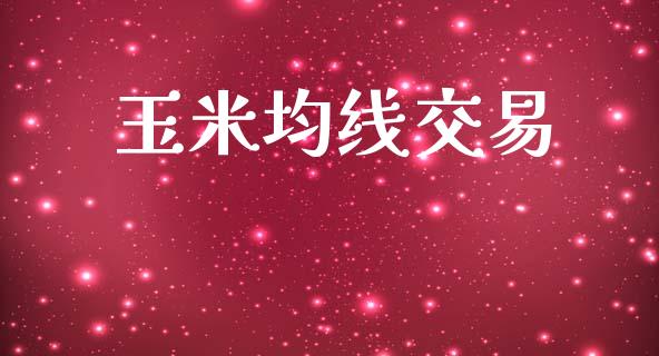 玉米均线交易_https://www.apanben.com_国际财经_第1张
