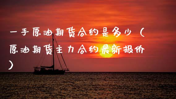一手原油期货合约是多少（原油期货主力合约最新报价）_https://www.apanben.com_期货学院_第1张